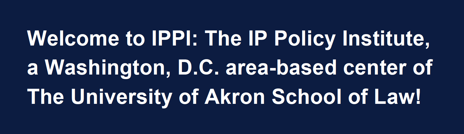 Welcome to IPPI: The IP Policy Institute, a Washington, D.C. area-based center of The University of Akron School of Law!